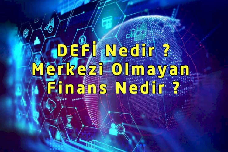 DeFi Nedir? Merkezi Olmayan Finans için Faydalı Kılavuz