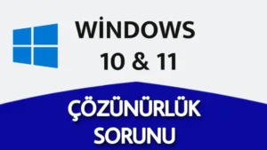 Windows Ekran Çözünürlük Sorunları ve Çözüm Yolları