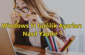 Windows 11 Gizlilik Ayarları Nasıl Yapılır ?