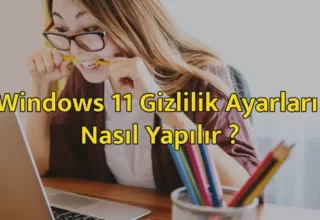 Windows 11 Gizlilik Ayarları Nasıl Yapılır ?